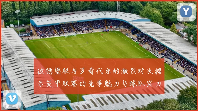 彼德堡联与罗奇代尔的激烈对决揭示英甲联赛的竞争魅力与球队实力较量