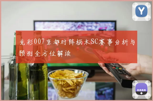 竞彩007京都对阵枥木SC赛事分析与预测全方位解读